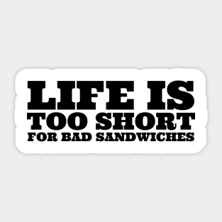 Life Is Too Short For Bad Sandwiches Sticker